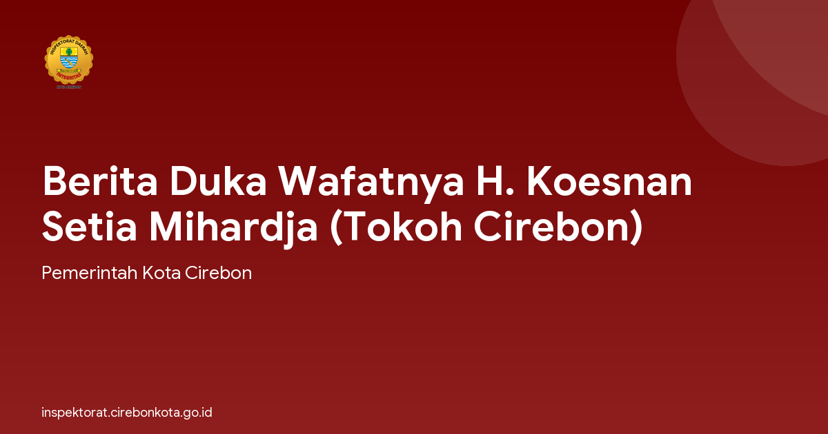 Berita Duka Wafatnya H. Koesnan Setia Mihardja (Tokoh Cirebon)