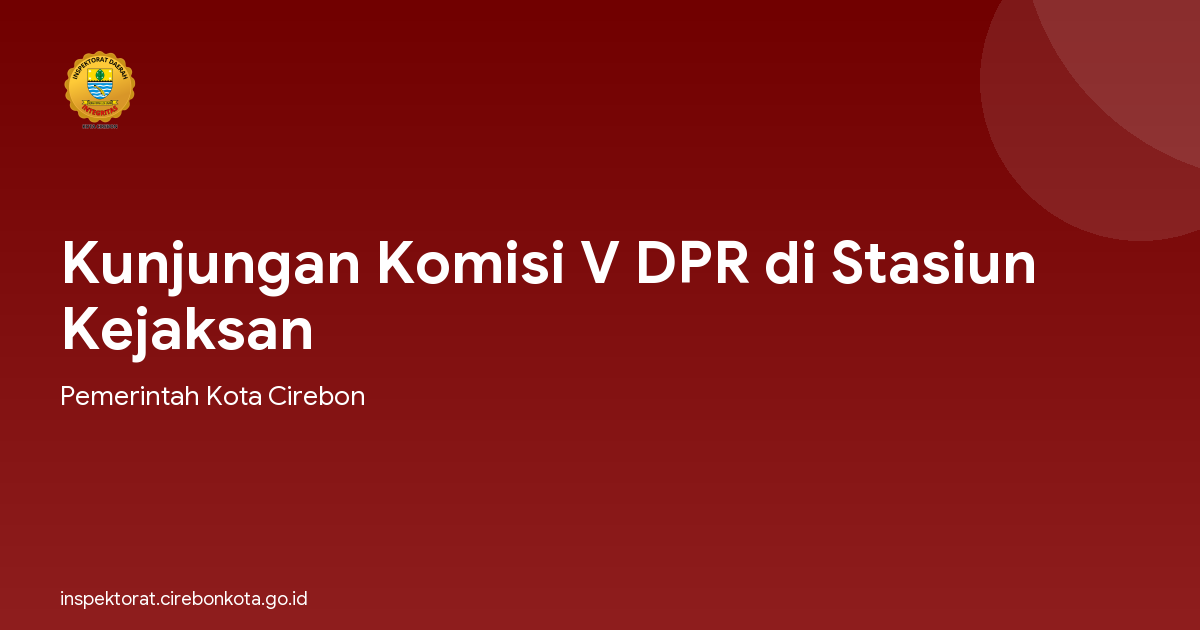 Kunjungan Komisi V DPR di Stasiun Kejaksan