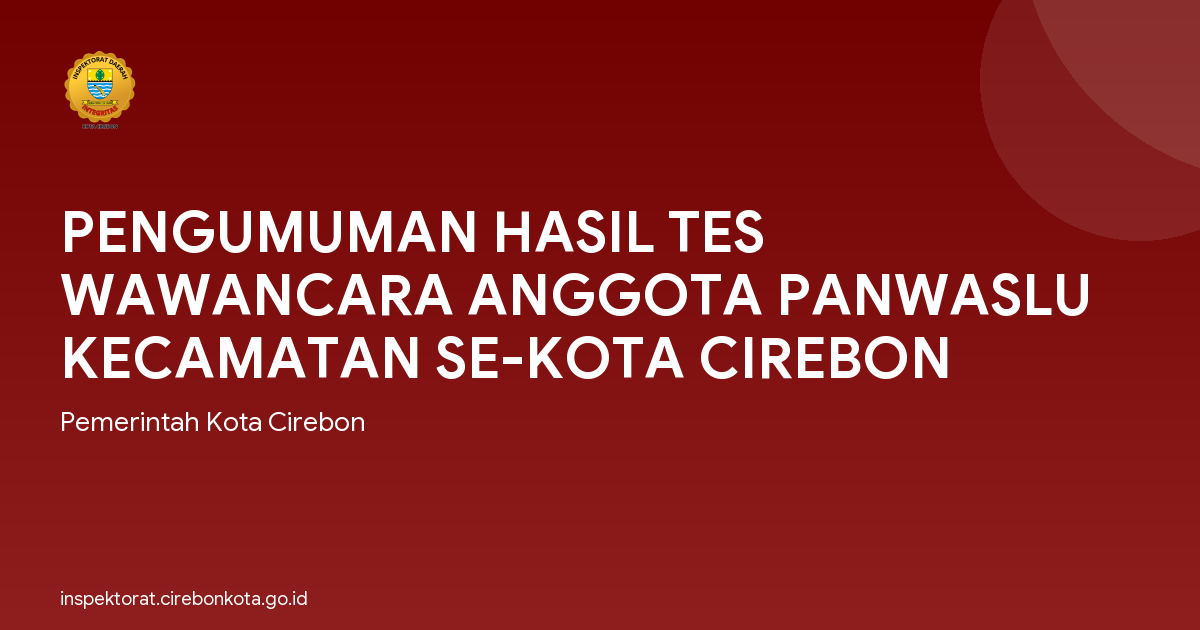 PENGUMUMAN HASIL TES WAWANCARA ANGGOTA PANWASLU KECAMATAN SE-KOTA CIREBON