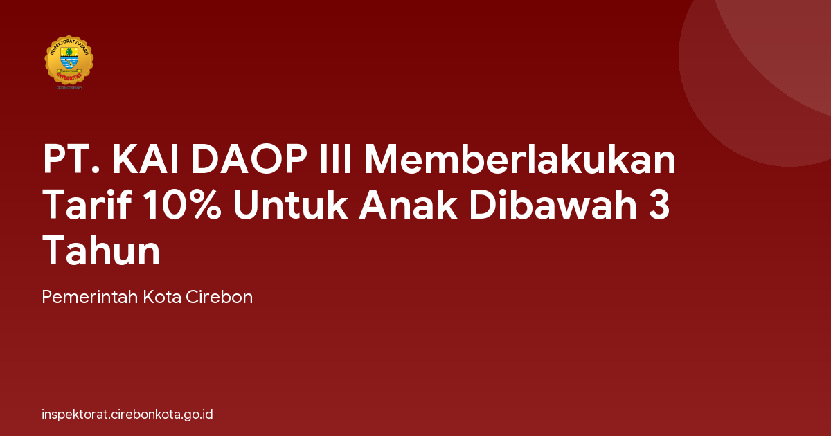 PT. KAI DAOP III Memberlakukan Tarif 10% Untuk Anak Dibawah 3 Tahun