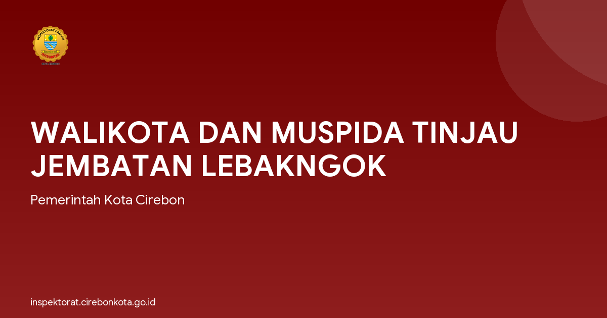 WALIKOTA DAN MUSPIDA TINJAU JEMBATAN LEBAKNGOK